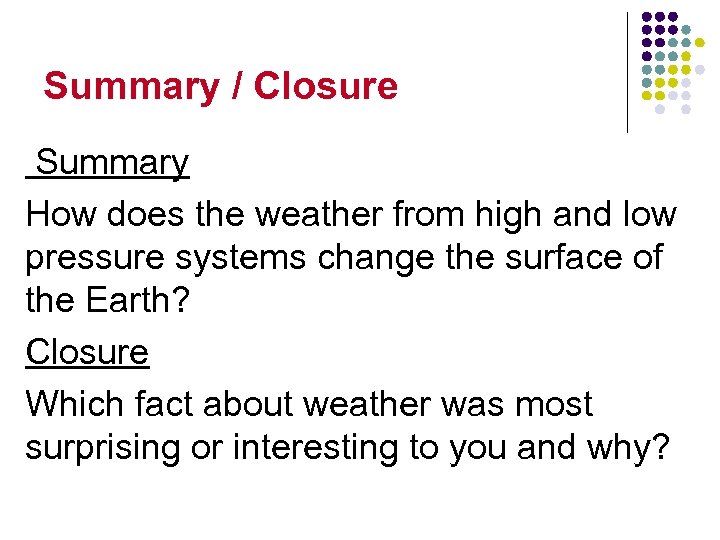 Summary / Closure Summary How does the weather from high and low pressure systems