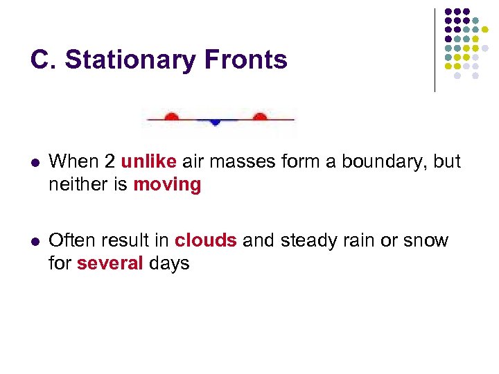 C. Stationary Fronts l When 2 unlike air masses form a boundary, but neither