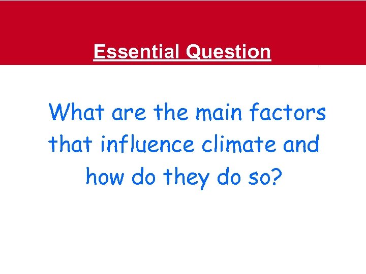 Essential Question What are the main factors that influence climate and how do they