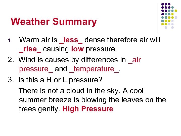 Weather Summary Warm air is _less_ dense therefore air will _rise_ causing low pressure.