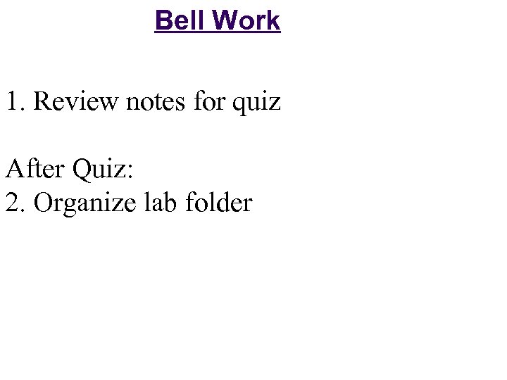 Bell Work 1. Review notes for quiz After Quiz: 2. Organize lab folder 
