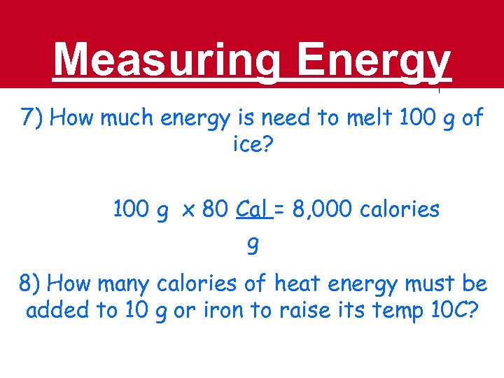 Measuring Energy 7) How much energy is need to melt 100 g of ice?