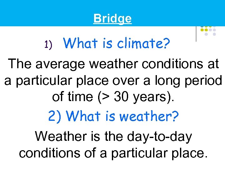 Bridge What is climate? The average weather conditions at a particular place over a