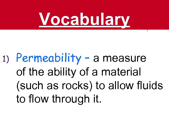 Vocabulary 1) Permeability – a measure of the ability of a material (such as