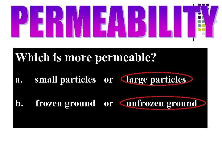 Which is more permeable? a. small particles or large particles b. frozen ground or