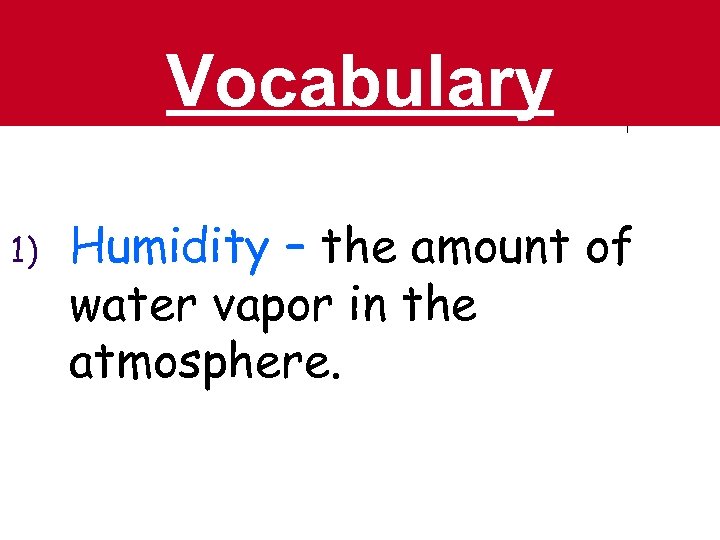 Vocabulary 1) Humidity – the amount of water vapor in the atmosphere. 