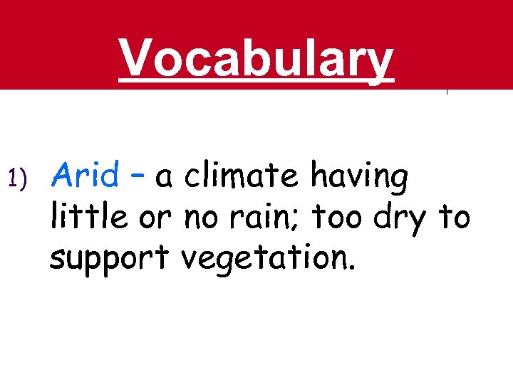 Vocabulary 1) Arid – a climate having little or no rain; too dry to