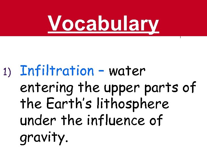Vocabulary 1) Infiltration – water entering the upper parts of the Earth’s lithosphere under