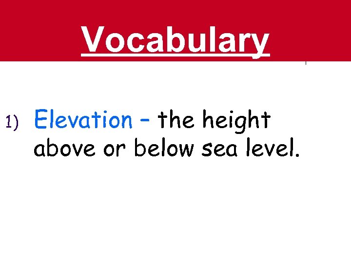 Vocabulary 1) Elevation – the height above or below sea level. 