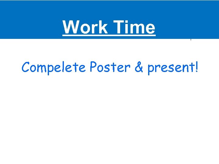 Work Time Compelete Poster & present! 