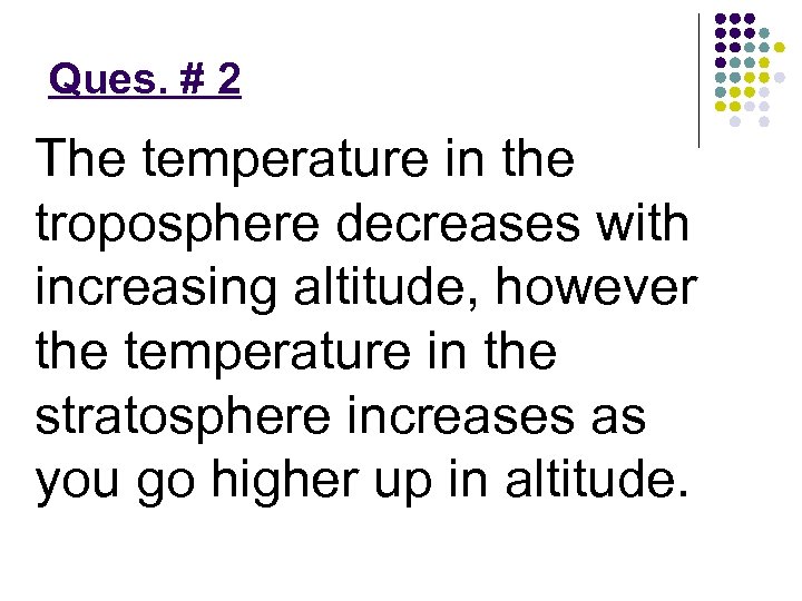 Ques. # 2 The temperature in the troposphere decreases with increasing altitude, however the