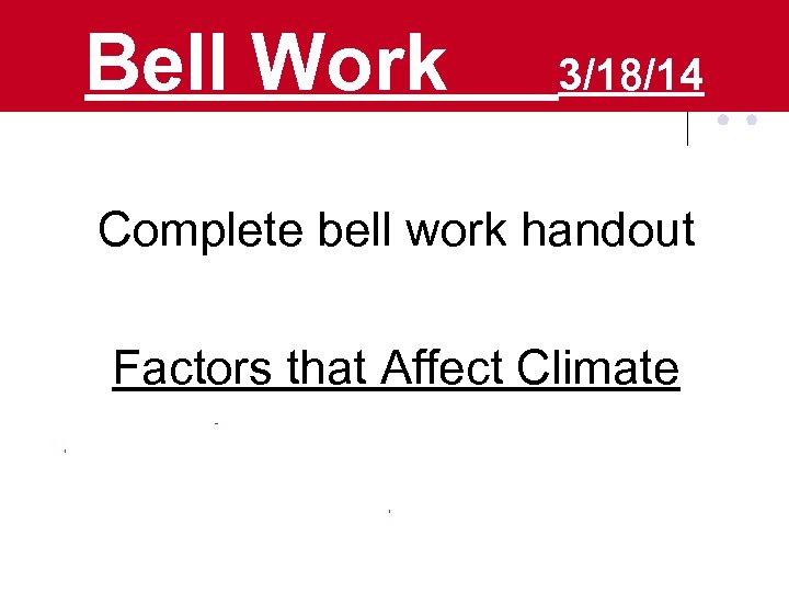 Bell Work 3/18/14 Complete bell work handout Factors that Affect Climate 