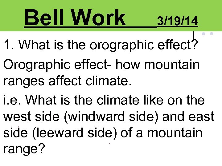 Bell Work 3/19/14 1. What is the orographic effect? Orographic effect- how mountain ranges