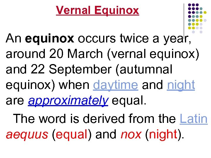 Vernal Equinox An equinox occurs twice a year, around 20 March (vernal equinox) and