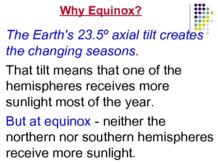 Why Equinox? The Earth's 23. 5º axial tilt creates the changing seasons. That tilt