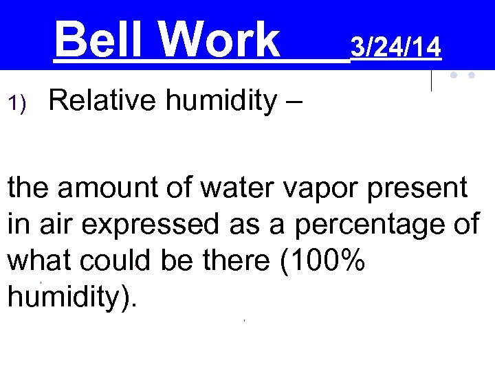 Bell Work 1) 3/24/14 Relative humidity – the amount of water vapor present in