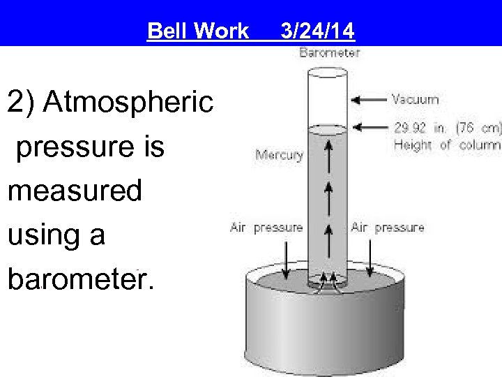 Bell Work 2) Atmospheric pressure is measured using a barometer. 3/24/14 