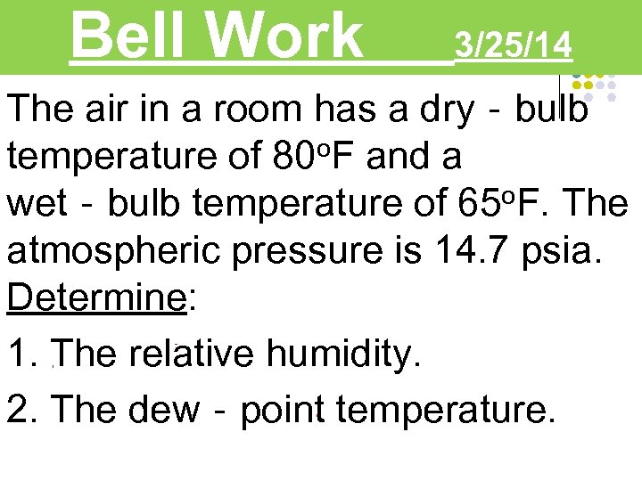 Bell Work 3/25/14 The air in a room has a dry‐bulb o. F and