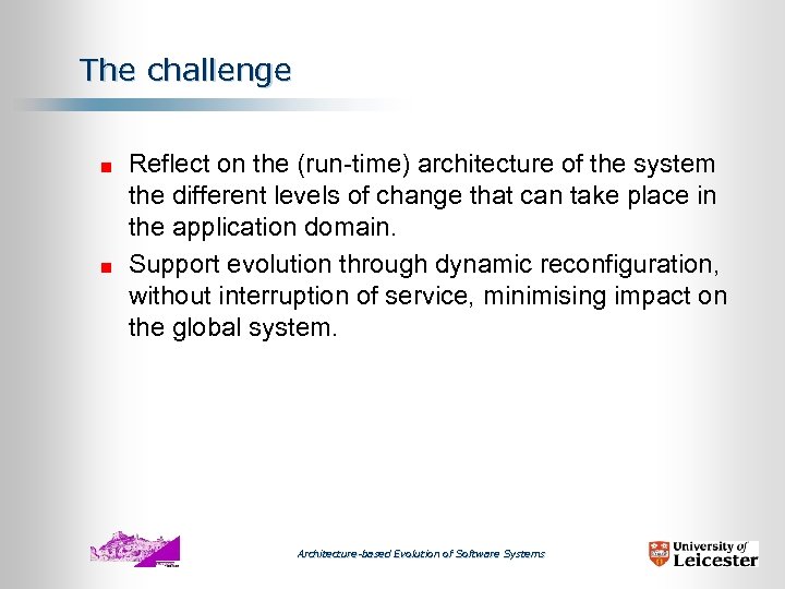 The challenge Reflect on the (run-time) architecture of the system the different levels of