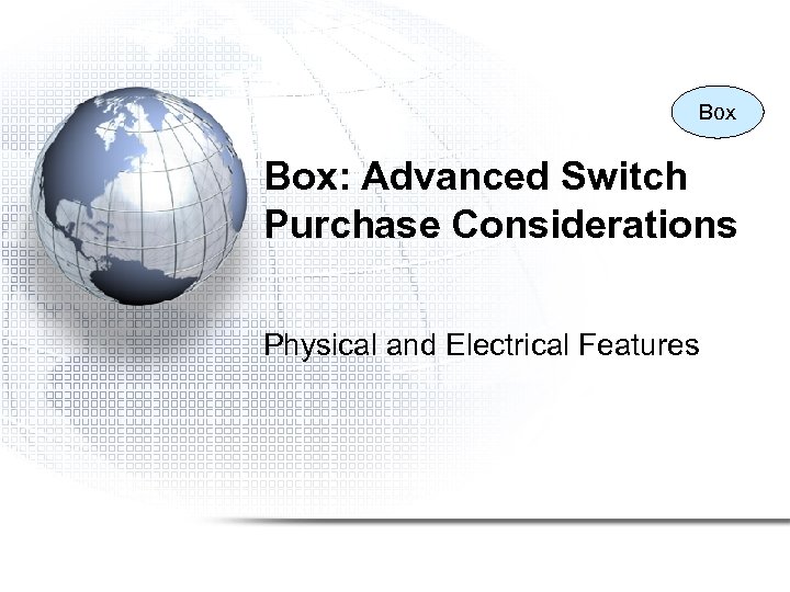 Box Box: Advanced Switch Purchase Considerations Physical and Electrical Features 