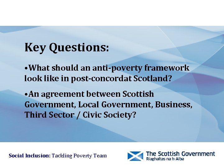 Key Questions: • What should an anti-poverty framework look like in post-concordat Scotland? •