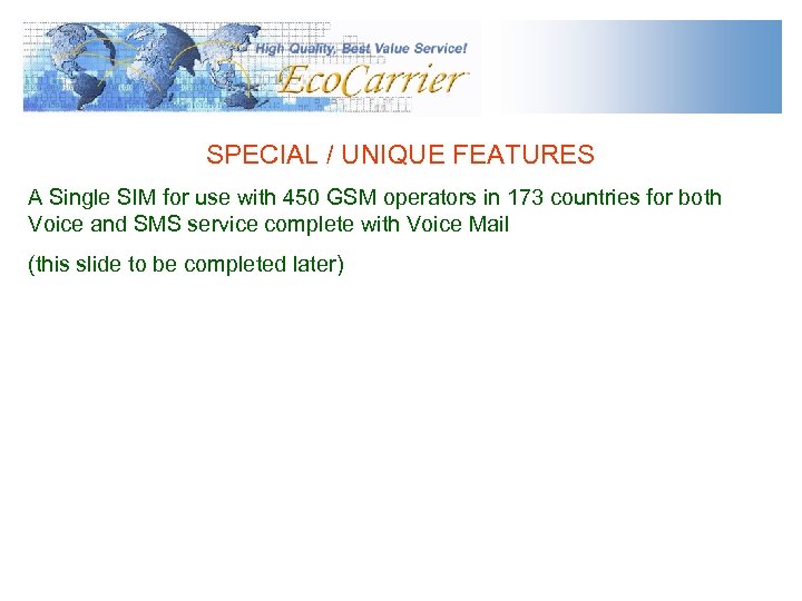 SPECIAL / UNIQUE FEATURES A Single SIM for use with 450 GSM operators in