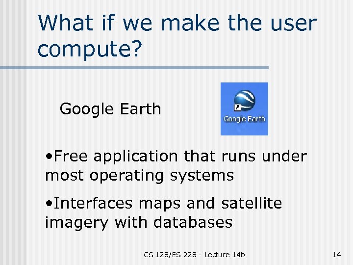 What if we make the user compute? Google Earth • Free application that runs