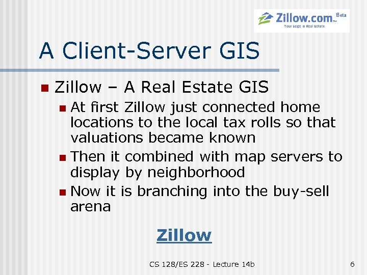 A Client-Server GIS n Zillow – A Real Estate GIS At first Zillow just