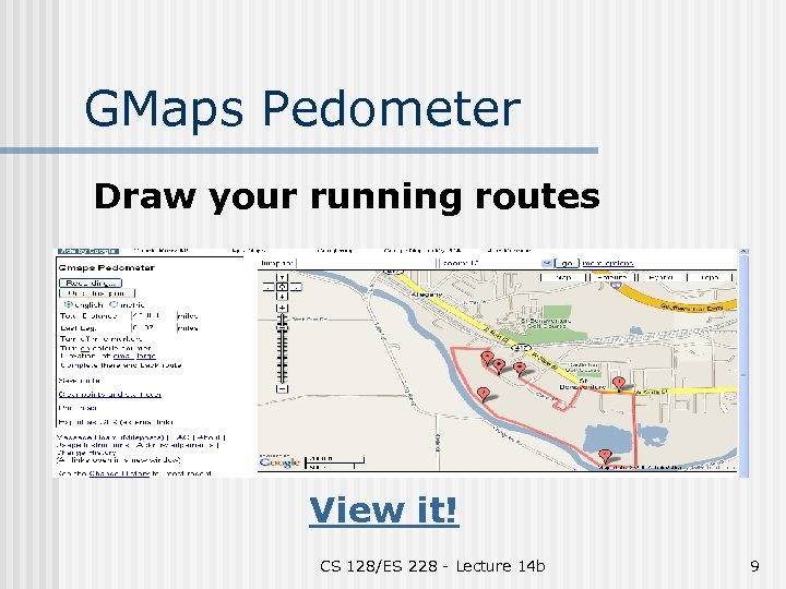 GMaps Pedometer Draw your running routes View it! CS 128/ES 228 - Lecture 14