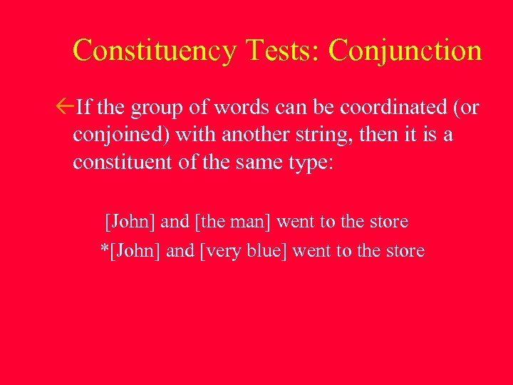 Constituency Tests: Conjunction If the group of words can be coordinated (or conjoined) with