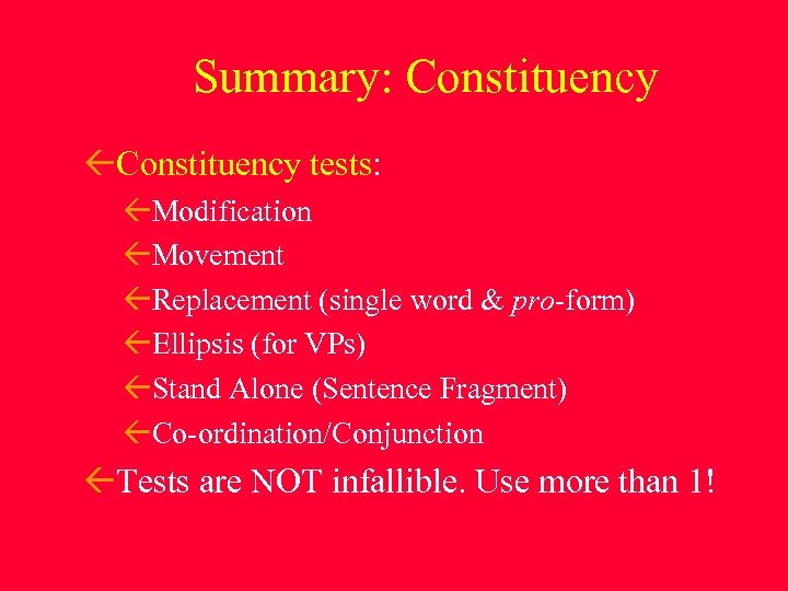 Summary: Constituency tests: Modification Movement Replacement (single word & pro-form) Ellipsis (for VPs) Stand