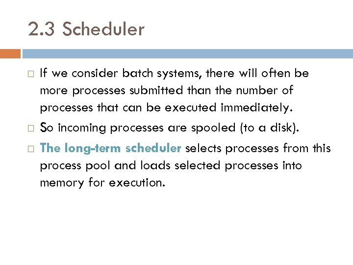 2. 3 Scheduler If we consider batch systems, there will often be more processes