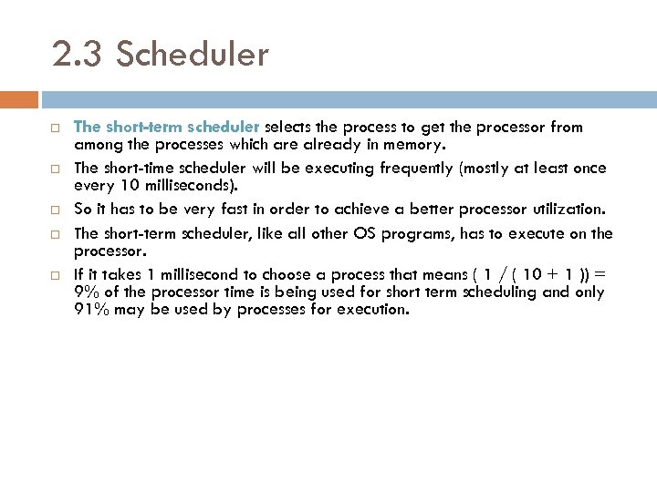 2. 3 Scheduler The short-term scheduler selects the process to get the processor from