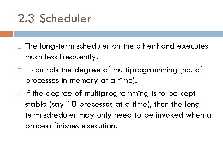2. 3 Scheduler The long-term scheduler on the other hand executes much less frequently.