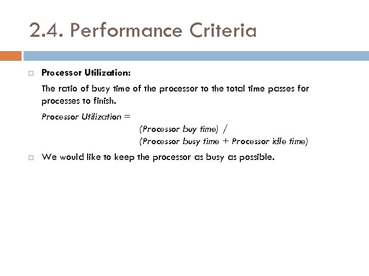 2. 4. Performance Criteria Processor Utilization: The ratio of busy time of the processor