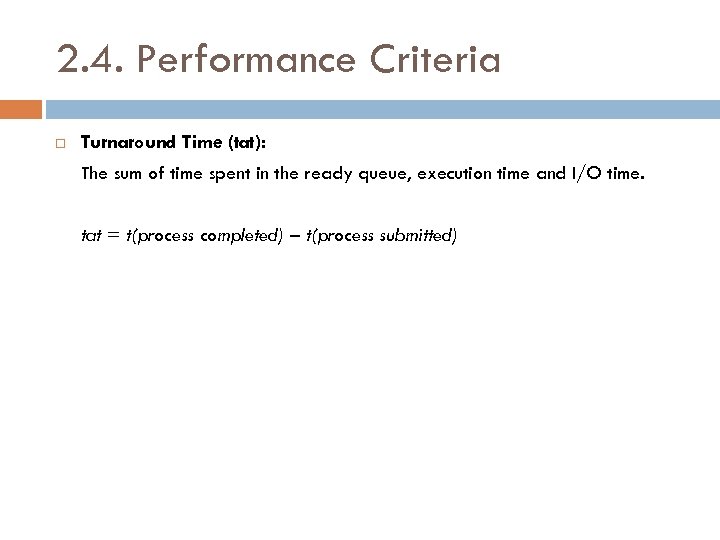 2. 4. Performance Criteria Turnaround Time (tat): The sum of time spent in the