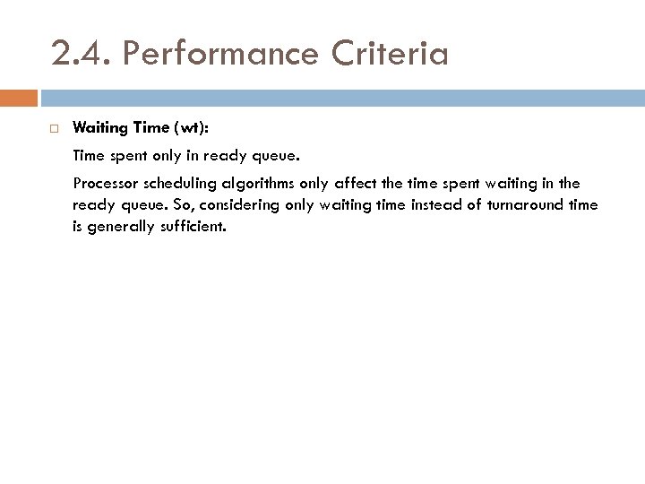 2. 4. Performance Criteria Waiting Time (wt): Time spent only in ready queue. Processor