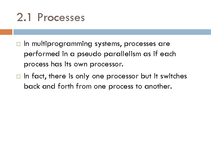 2. 1 Processes In multiprogramming systems, processes are performed in a pseudo parallelism as