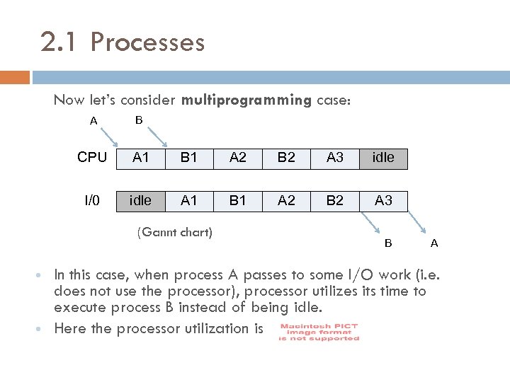 2. 1 Processes Now let’s consider multiprogramming case: A B CPU A 1 B