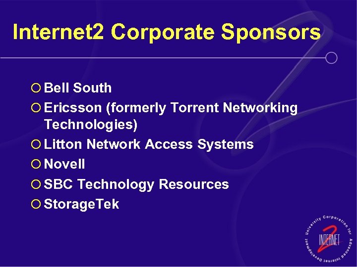 Internet 2 Corporate Sponsors ¡ Bell South ¡ Ericsson (formerly Torrent Networking Technologies) ¡