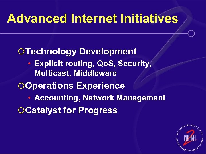 Advanced Internet Initiatives ¡ Technology Development • Explicit routing, Qo. S, Security, Multicast, Middleware