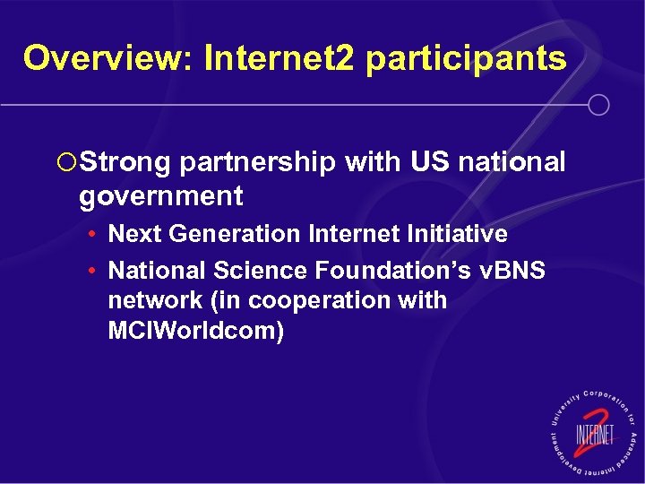 Overview: Internet 2 participants ¡ Strong partnership with US national government • Next Generation