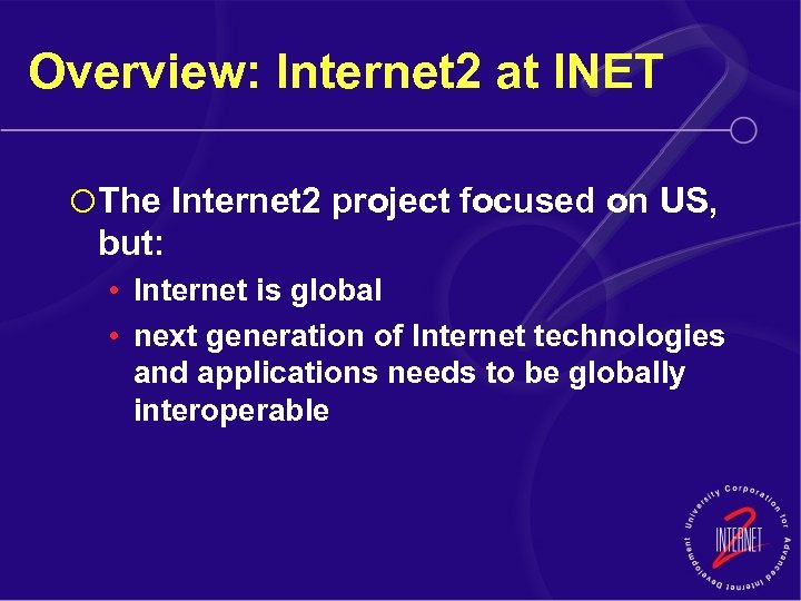 Overview: Internet 2 at INET ¡ The Internet 2 project focused on US, but: