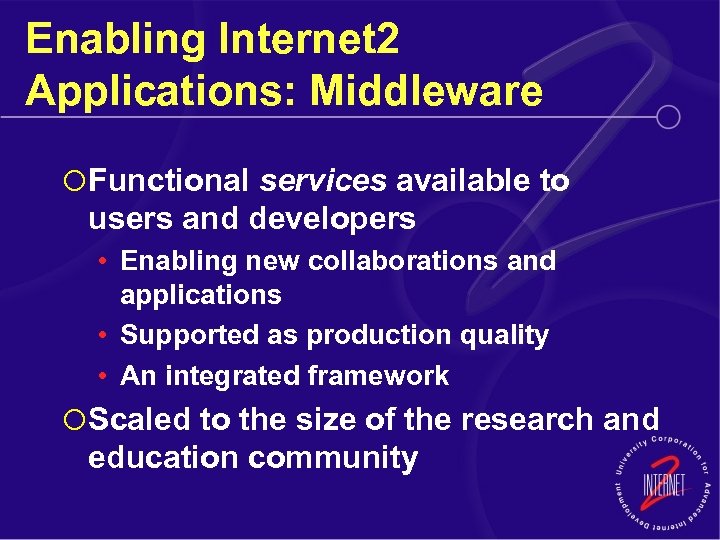 Enabling Internet 2 Applications: Middleware ¡ Functional services available to users and developers •