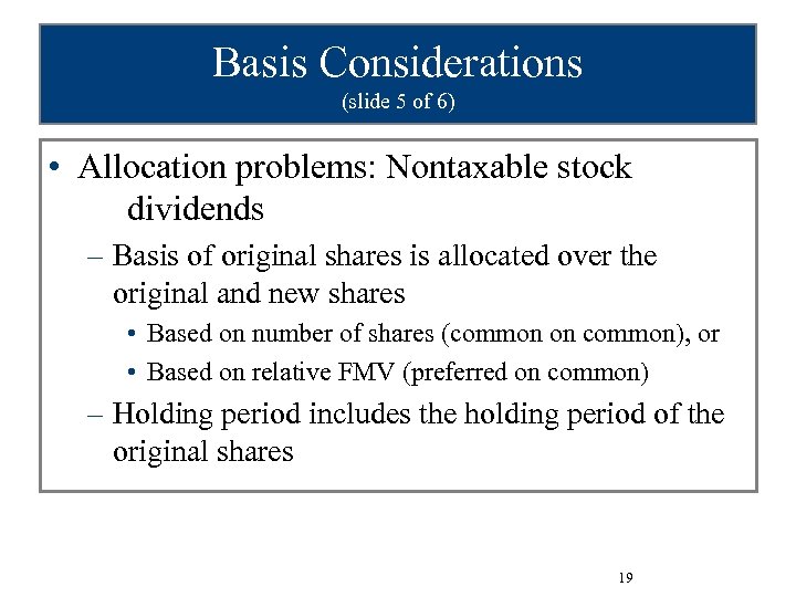 Basis Considerations (slide 5 of 6) • Allocation problems: Nontaxable stock dividends – Basis