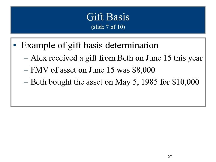 Gift Basis (slide 7 of 10) • Example of gift basis determination – Alex