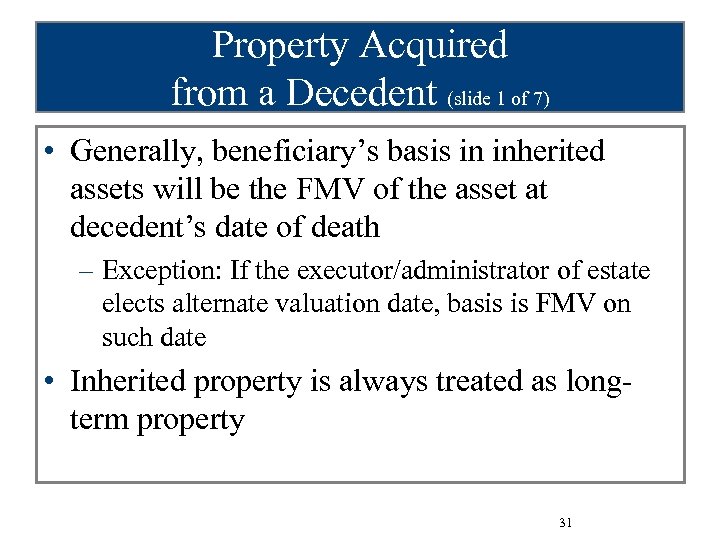 Property Acquired from a Decedent (slide 1 of 7) • Generally, beneficiary’s basis in