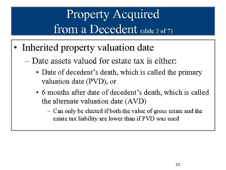 Property Acquired from a Decedent (slide 2 of 7) • Inherited property valuation date