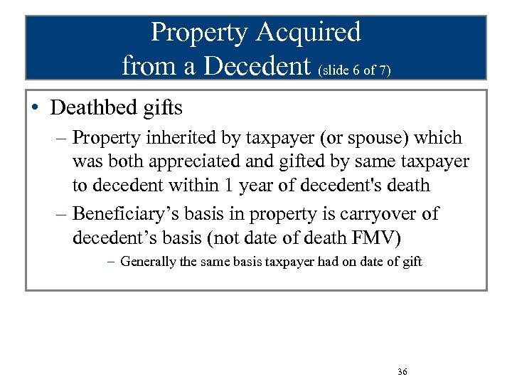 Property Acquired from a Decedent (slide 6 of 7) • Deathbed gifts – Property