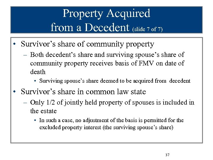Property Acquired from a Decedent (slide 7 of 7) • Survivor’s share of community